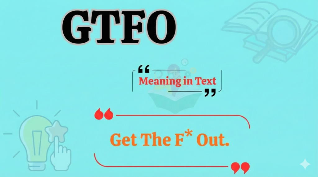 GTFO Meaning, What It Really Stands For and How to Use It